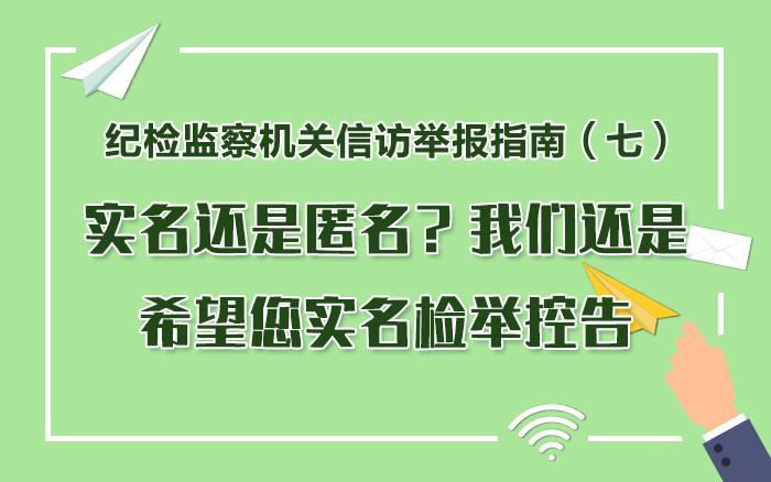 纪检监察机关信访举报指南（七）实名还是匿名？我们还是希望您实名检举控告